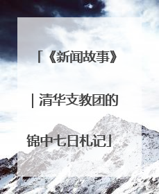 《新闻故事》｜清华支教团的锦中七日札记