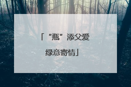 “瓶”添父爱 绿意寄情