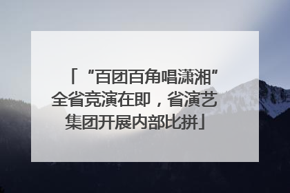 “百团百角唱潇湘”全省竞演在即，省演艺集团开展内部比拼
