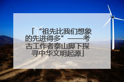 “祖先比我们想象的先进得多”——考古工作者泰山脚下探寻中华文明起源