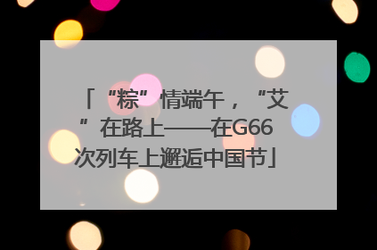 “粽”情端午，“艾”在路上——在G66次列车上邂逅中国节