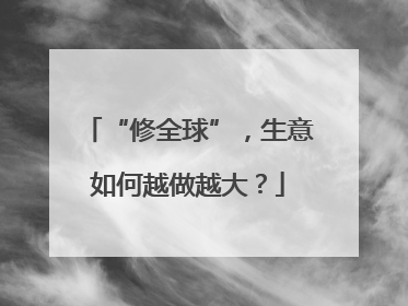 “修全球”，生意如何越做越大？