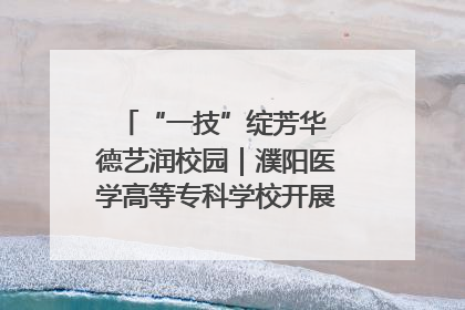 “一技”绽芳华 德艺润校园｜濮阳医学高等专科学校开展丰富多彩的职业教育活动周主题活动
