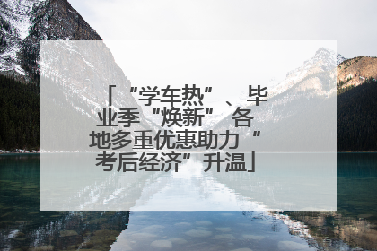 “学车热”、毕业季“焕新” 各地多重优惠助力“考后经济”升温