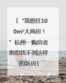 “我想住100m²大两房！”杭州一购房者抱怨找不到这样的新房