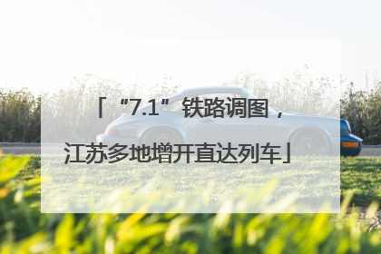 “7.1”铁路调图，江苏多地增开直达列车