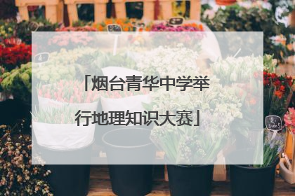 烟台青华中学举行地理知识大赛