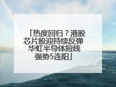 热度回归？港股芯片股迎持续反弹 华虹半导体短线强势5连阳