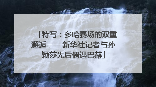 特写：多哈赛场的双重邂逅——新华社记者与孙颖莎先后偶遇巴赫