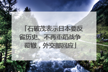 石破茂表示日本要反省历史、不再重蹈战争覆辙，外交部回应