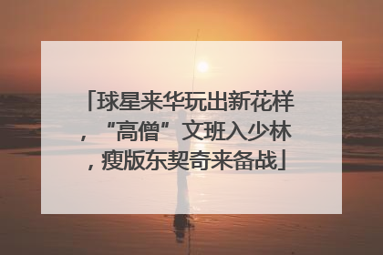 球星来华玩出新花样，“高僧”文班入少林，瘦版东契奇来备战