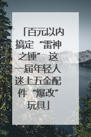 百元以内搞定“雷神之锤” 这一届年轻人迷上五金配件“爆改”玩具