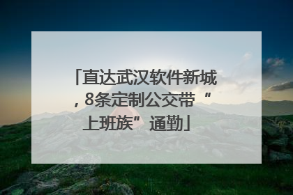 直达武汉软件新城，8条定制公交带“上班族”通勤