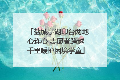 盐城亭湖印台两地心连心 志愿者跨越千里暖护困境学童