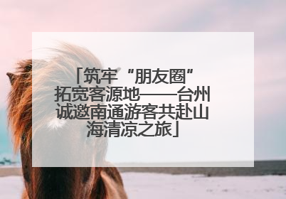 筑牢“朋友圈” 拓宽客源地——台州诚邀南通游客共赴山海清凉之旅