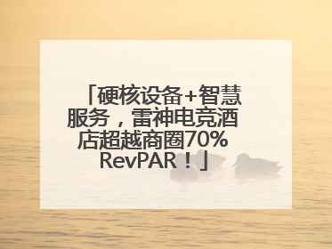 硬核设备+智慧服务，雷神电竞酒店超越商圈70%RevPAR！