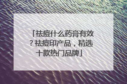 祛痘什么药膏有效？祛痘印产品，精选十款热门品牌