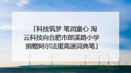 科技筑梦 笔润童心 淘云科技向合肥市郎溪路小学捐赠阿尔法蛋高速词典笔