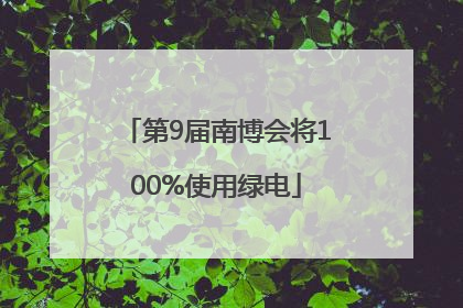 第9届南博会将100%使用绿电