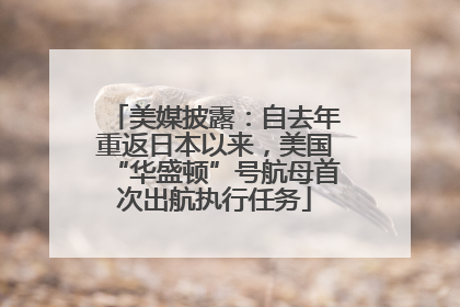 美媒披露：自去年重返日本以来，美国“华盛顿”号航母首次出航执行任务