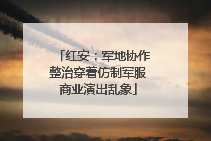 红安：军地协作整治穿着仿制军服商业演出乱象