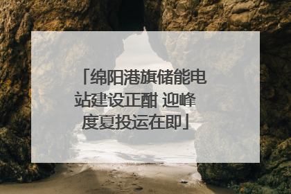 绵阳港旗储能电站建设正酣 迎峰度夏投运在即