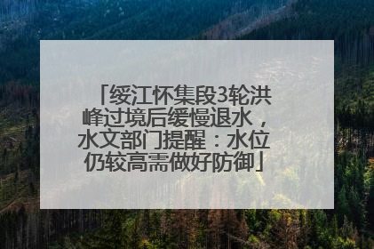 绥江怀集段3轮洪峰过境后缓慢退水，水文部门提醒：水位仍较高需做好防御