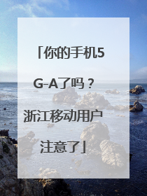 你的手机5G-A了吗？浙江移动用户注意了