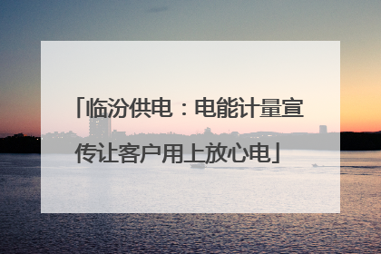 临汾供电：电能计量宣传让客户用上放心电
