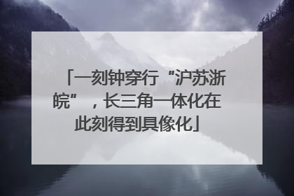 一刻钟穿行“沪苏浙皖”，长三角一体化在此刻得到具像化