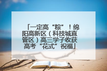 一定高“粽”！绵阳高新区（科技城直管区）高三学子收获高考“花式”祝福