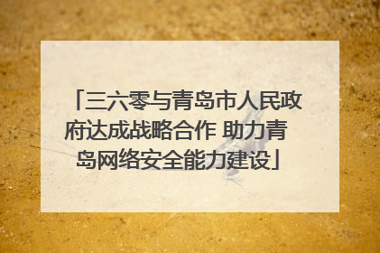 三六零与青岛市人民政府达成战略合作 助力青岛网络安全能力建设