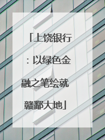 上饶银行：以绿色金融之笔绘就赣鄱大地
