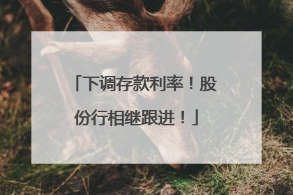 下调存款利率！股份行相继跟进！