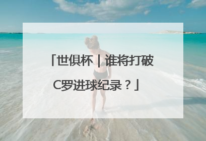 世俱杯｜谁将打破C罗进球纪录？