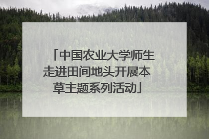 中国农业大学师生走进田间地头开展本草主题系列活动