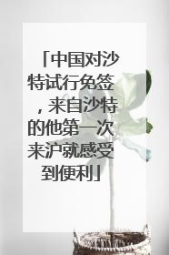 中国对沙特试行免签，来自沙特的他第一次来沪就感受到便利