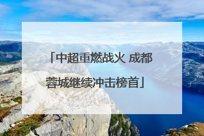 中超重燃战火 成都蓉城继续冲击榜首