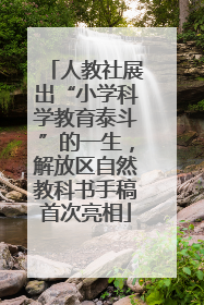 人教社展出“小学科学教育泰斗”的一生，解放区自然教科书手稿首次亮相