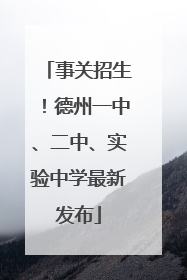 事关招生！德州一中、二中、实验中学最新发布