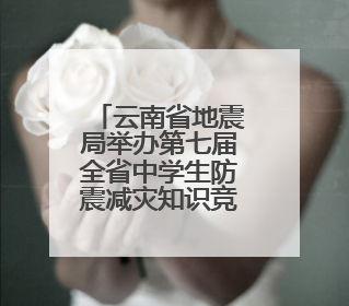 云南省地震局举办第七届全省中学生防震减灾知识竞赛
