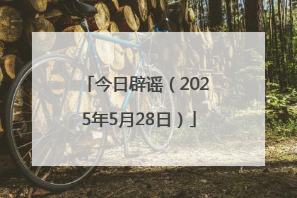 今日辟谣（2025年5月28日）