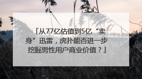 从77亿估值到5亿“卖身”迅雷，虎扑能否进一步挖掘男性用户商业价值？