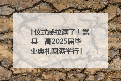 仪式感拉满了！嵩县一高2025届毕业典礼圆满举行