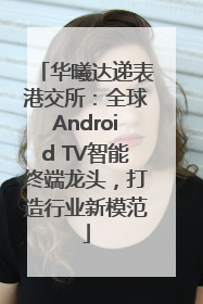 华曦达递表港交所：全球Android TV智能终端龙头，打造行业新模范