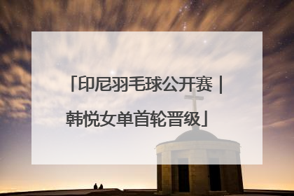 印尼羽毛球公开赛｜韩悦女单首轮晋级