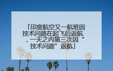 印度航空又一航班因技术问题在起飞后返航，一天之内第三次因“技术问题”返航