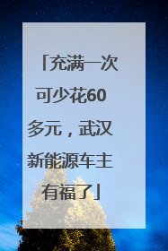充满一次可少花60多元，武汉新能源车主有福了