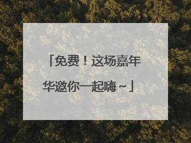 免费！这场嘉年华邀你一起嗨～