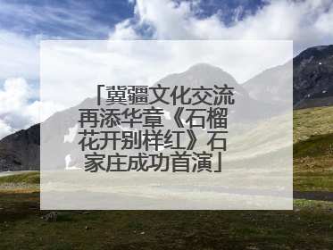 冀疆文化交流再添华章《石榴花开别样红》石家庄成功首演